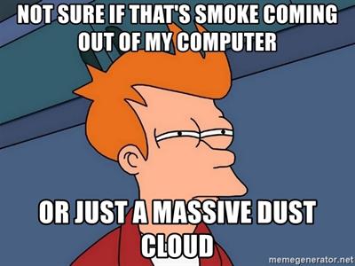 not-sure-if-thats-smoke-coming-out-of-my-computer-or-just-a-massive-dust-cloud